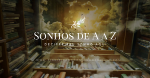 Leia mais sobre o artigo Sonhos de A a Z – Decifre seu Sonho Aqui