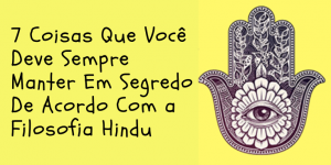 Leia mais sobre o artigo 7 Coisas Que Você Deve Sempre Manter Em Segredo De Acordo Com a Filosofia Hindu