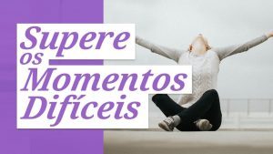 Leia mais sobre o artigo 5 Lembretes Que Vão Te Ajudar a Superar Momentos Difíceis (mesmo se você sentir vontade de desistir)