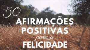 Read more about the article 50 Afirmações Positivas Para Ter Mais Abundância, Felicidade e Sucesso
