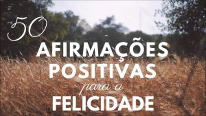 Leia mais sobre o artigo 50 Afirmações Positivas Para Ter Mais Abundância, Felicidade e Sucesso