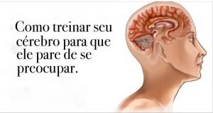 Leia mais sobre o artigo 3 Métodos Para Treinar Seu Cérebro e Parar De Se Preocupar Tanto