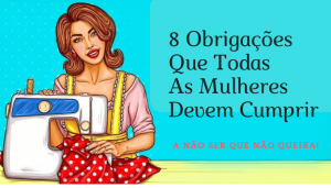 Read more about the article 8 Obrigações Que Todas As Mulheres Devem Cumprir