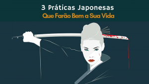 Read more about the article 3 Práticas Japonesas Que Farão Bem a Sua Vida