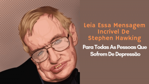 Read more about the article Leia Essa Mensagem Incrível De Stephen Hawking Para Todas As Pessoas Que Sofrem De Depressão