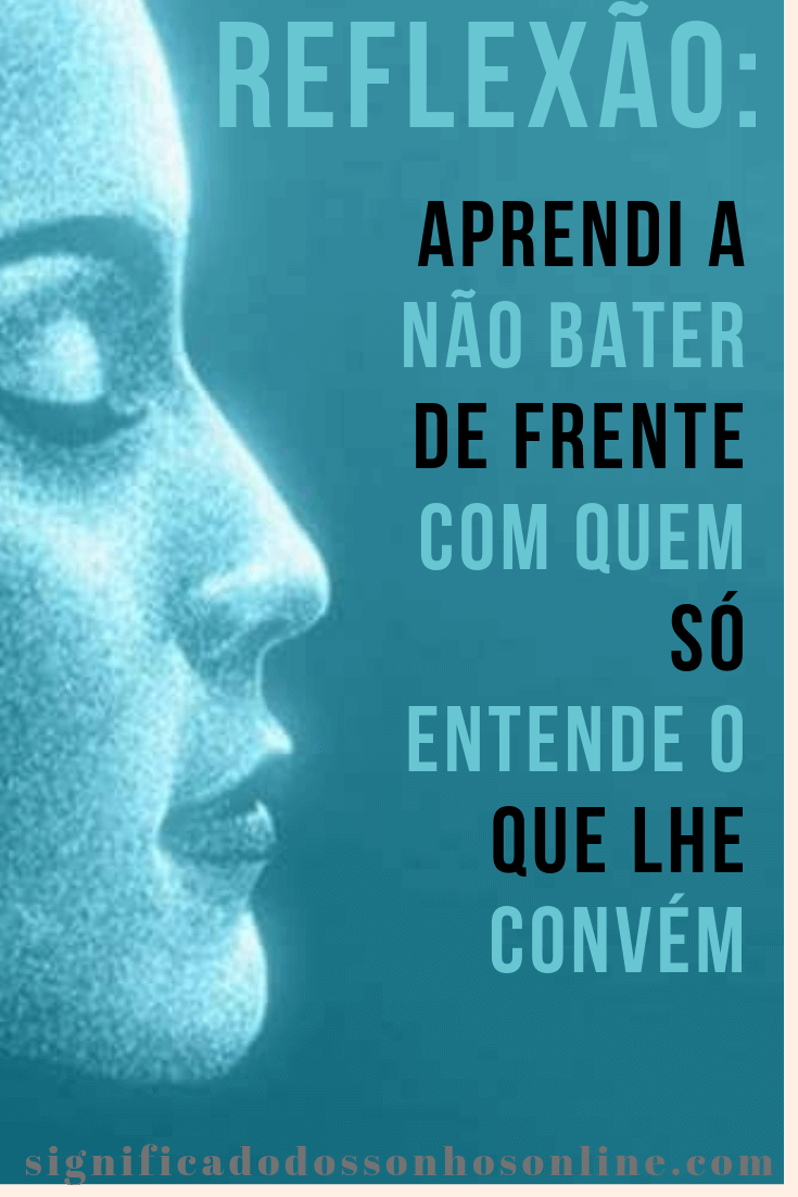 Reflexão: Aprendi a Não Bater De Frente Com Quem Só Entende o Que Lhe Convém