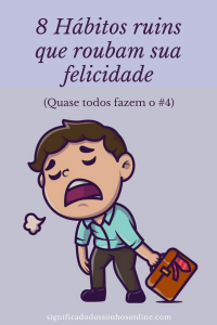 Leia mais sobre o artigo 8 Hábitos ruins que roubam sua felicidade (Quase todos fazem o #4)